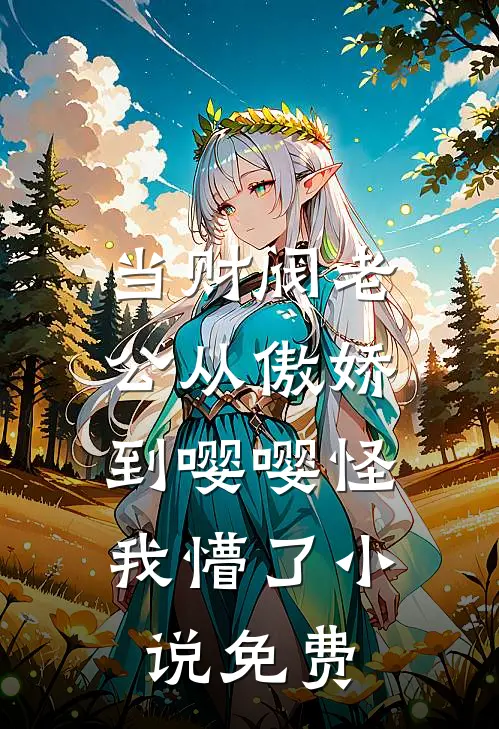 当财阀老公从傲娇到嘤嘤怪，我懵了小说免费