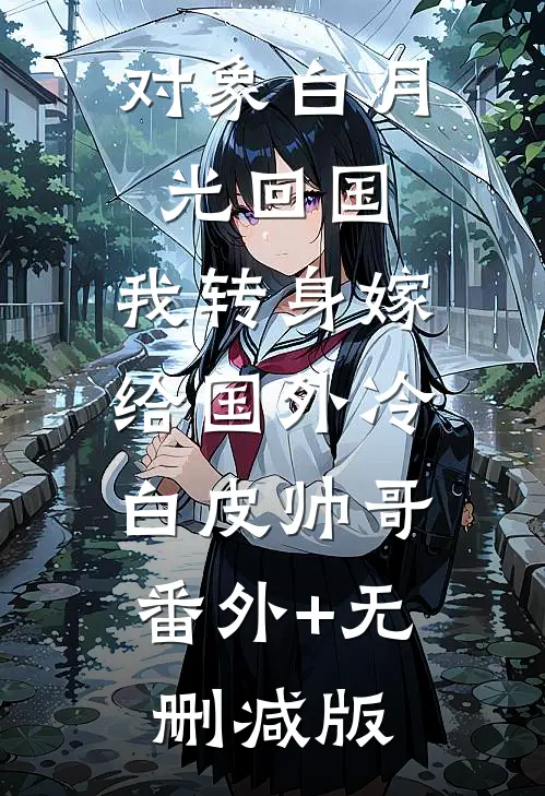 对象白月光回国，我转身嫁给国外冷白皮帅哥:番外+无删减版