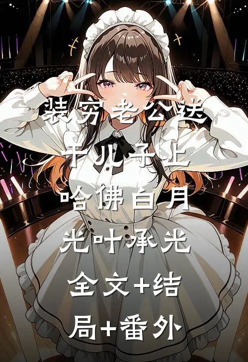 装穷老公送干儿子上哈佛白月光叶承光全文+结局+番外
