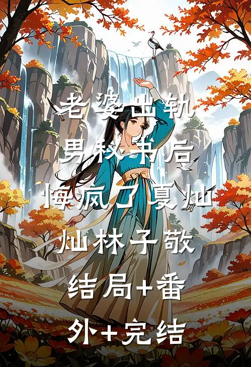老婆出轨男秘书后，悔疯了夏灿灿林子敬结局+番外+完结