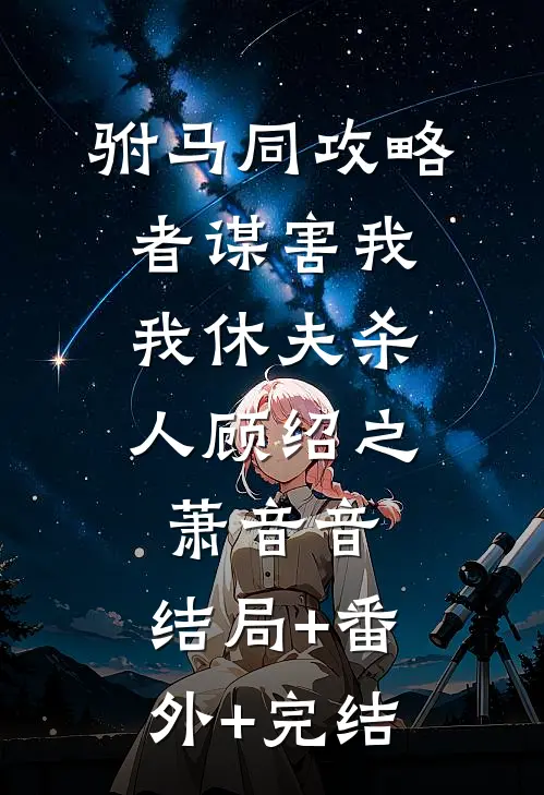 驸马同攻略者谋害我，我休夫杀人顾绍之萧音音:结局+番外+完结