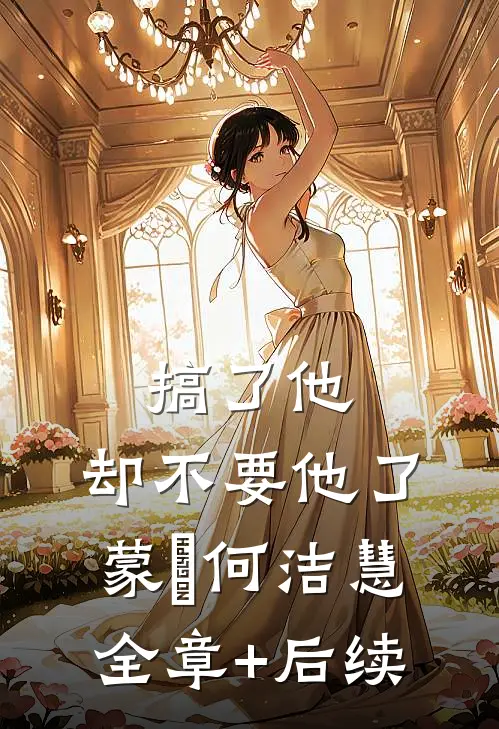 搞了他，却不要他了蒙訞何洁慧全章+后续