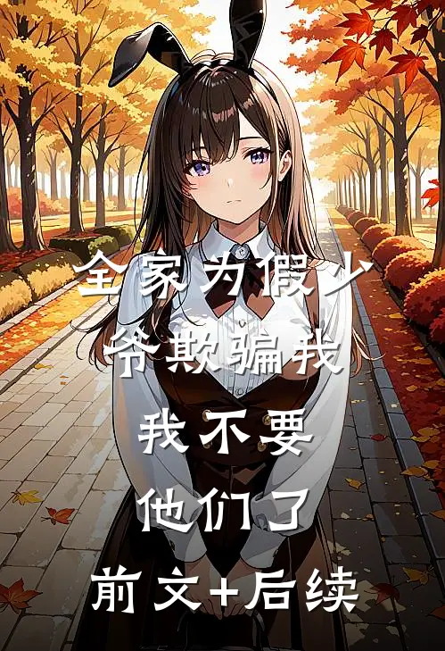 全家为假少爷欺骗我，我不要他们了:前文+后续