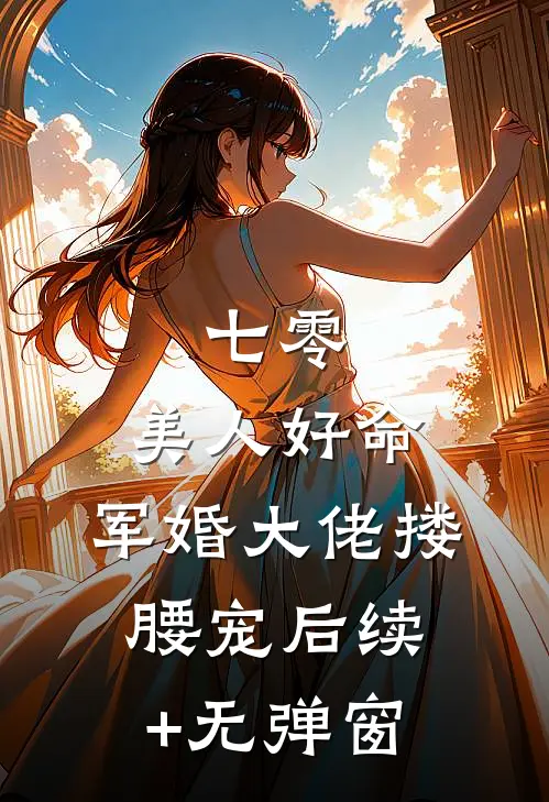 七零：美人好命，军婚大佬搂腰宠后续+无弹窗