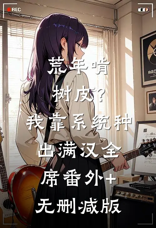 荒年啃树皮？我靠系统种出满汉全席:番外+无删减版