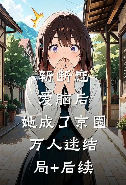 斩断恋爱脑后，她成了京圈万人迷结局+后续