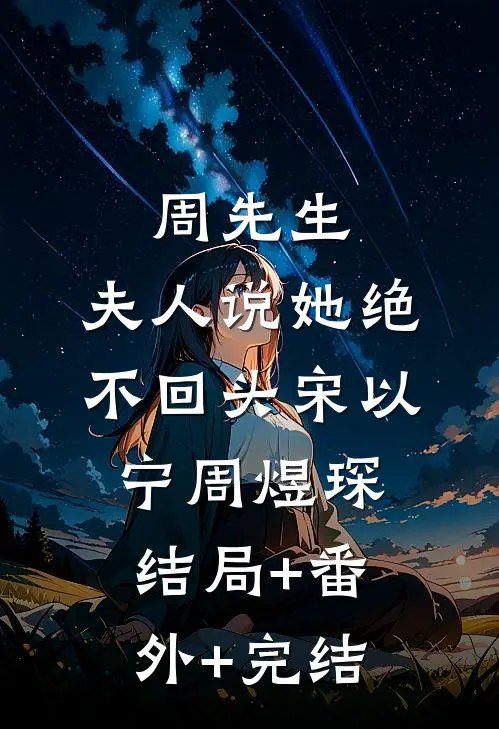 周先生，夫人说她绝不回头宋以宁周煜琛:结局+番外+完结