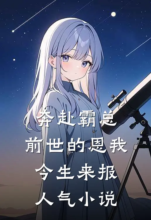 奔赴霸总，前世的恩我今生来报人气小说