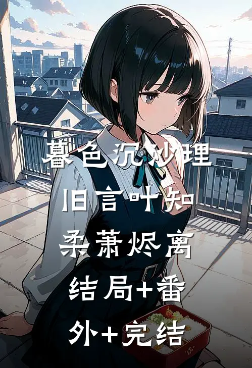 暮色沉沙埋旧言叶知柔萧烬离结局+番外+完结