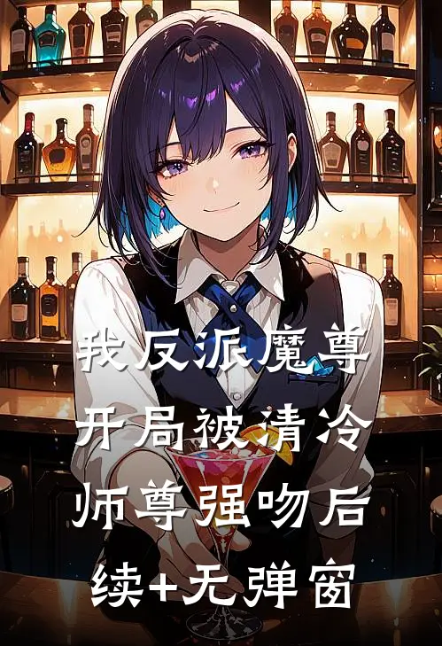 我反派魔尊，开局被清冷师尊强吻后续+无弹窗