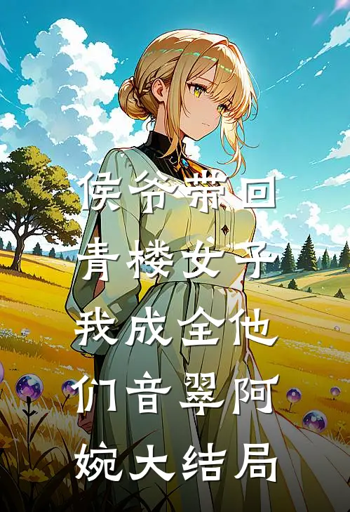 侯爷带回青楼女子，我成全他们音翠阿婉大结局