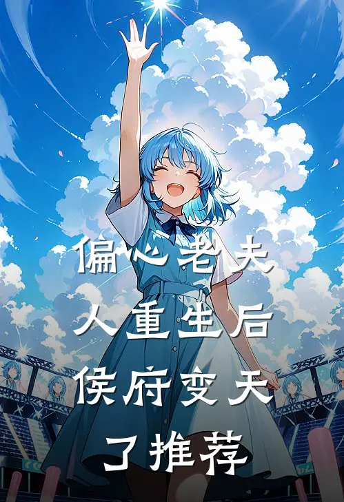 偏心老夫人重生后，侯府变天了推荐