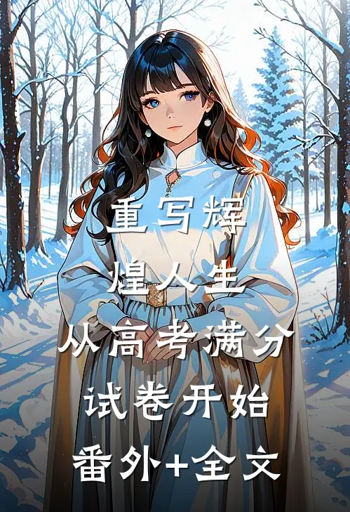 重写辉煌人生，从高考满分试卷开始:(番外)+(全文)