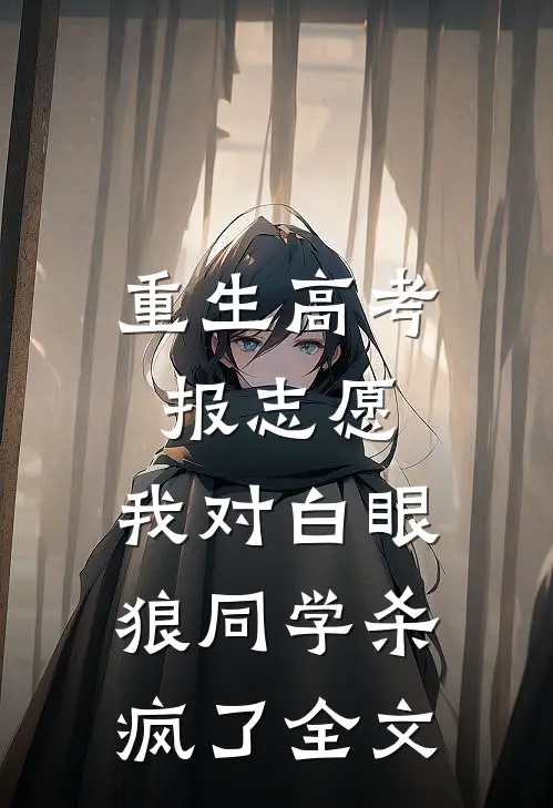 重生高考报志愿，我对白眼狼同学杀疯了全文