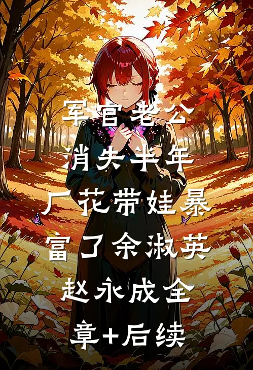 军官老公消失半年，厂花带娃暴富了余淑英赵永成全章+后续