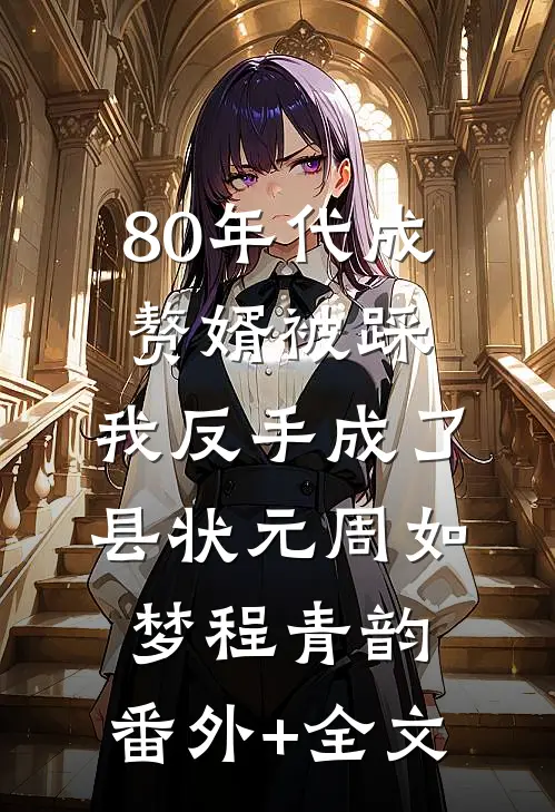 80年代成赘婿被踩，我反手成了县状元周如梦程青韵:(番外)+(全文)