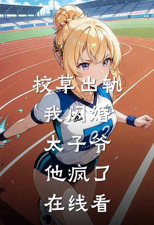 校草出轨，我闪婚太子爷，他疯了在线看