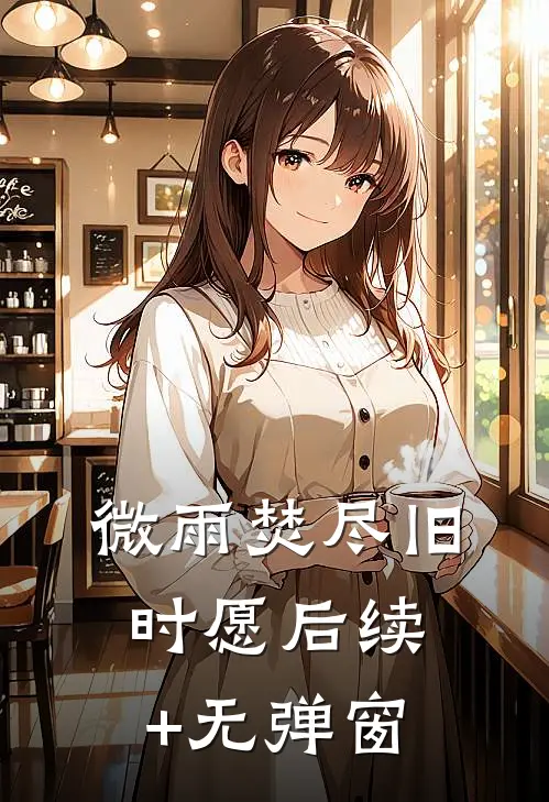微雨焚尽旧时愿后续+无弹窗