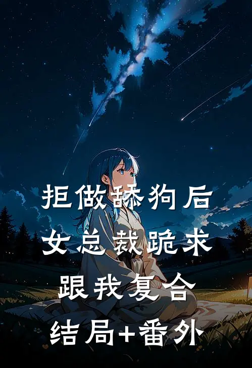 拒做舔狗后，女总裁跪求跟我复合:结局+番外