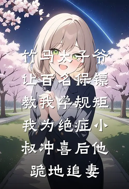 竹马太子爷让百名保镖教我学规矩，我为绝症小叔冲喜后他跪地追妻