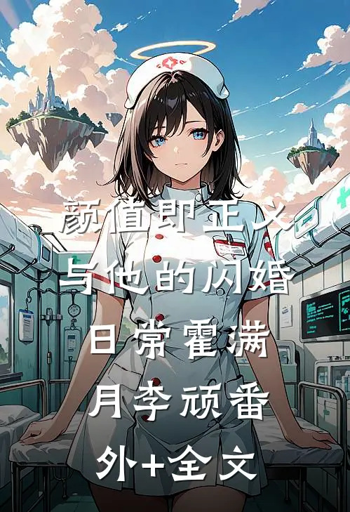 颜值即正义：与他的闪婚日常霍满月李顽(番外)+(全文)