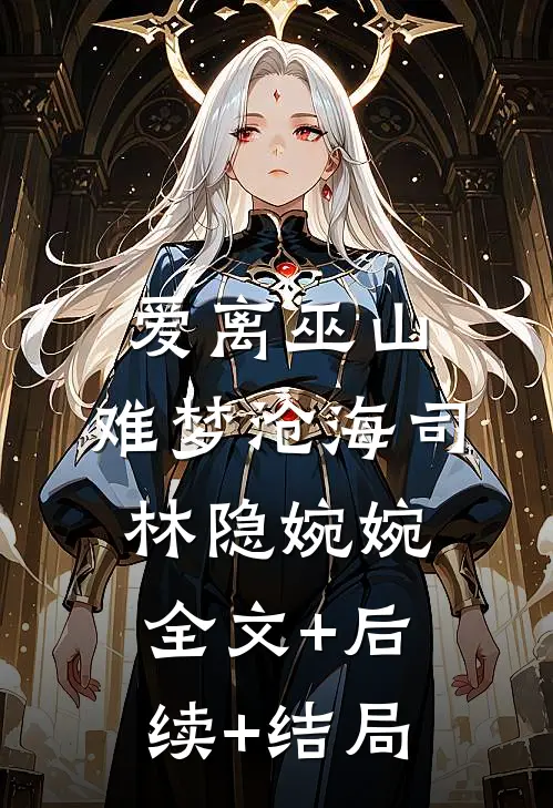 爱离巫山，难梦沧海司林隐婉婉全文+后续+结局