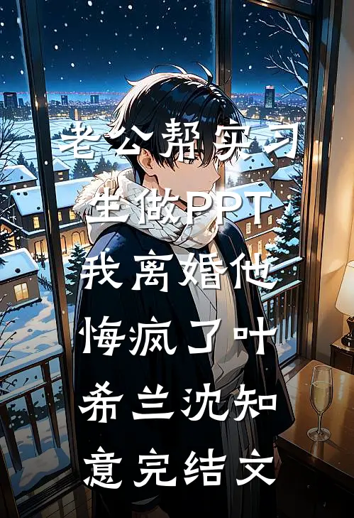 老公帮实习生做PPT，我离婚他悔疯了叶希兰沈知意完结文