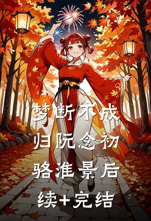 梦断不成归阮念初骆淮景后续+完结