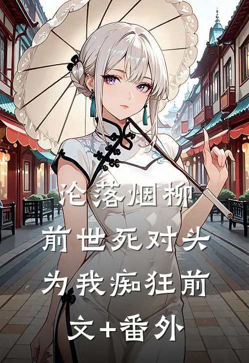 沦落烟柳，前世死对头为我痴狂前文+番外