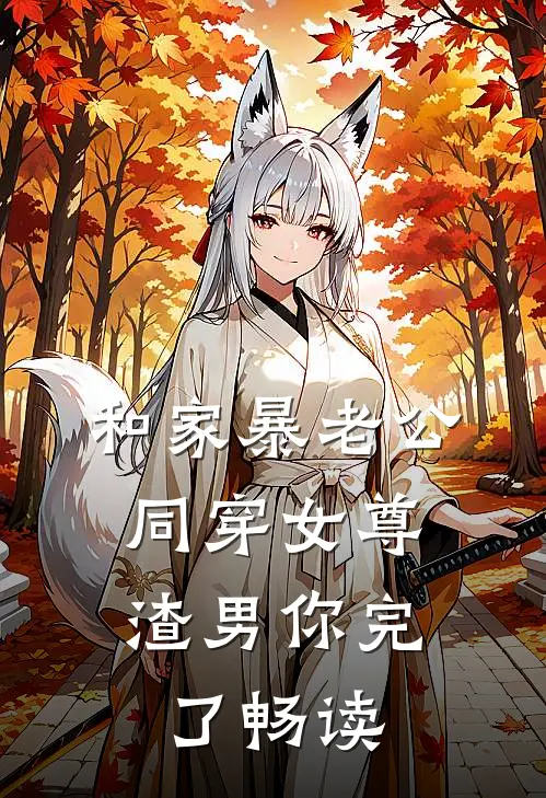 和家暴老公同穿女尊，渣男你完了畅读