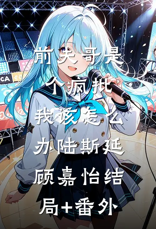 前夫哥是个疯批，我该怎么办陆斯延顾嘉怡结局+番外