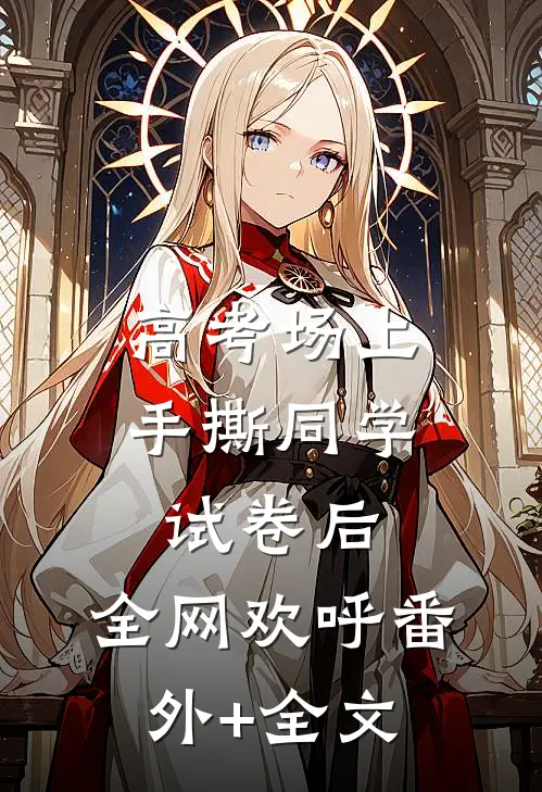 高考场上手撕同学试卷后，全网欢呼(番外)+(全文)