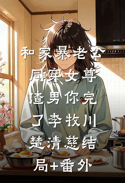 和家暴老公同穿女尊，渣男你完了李牧川楚清慈结局+番外