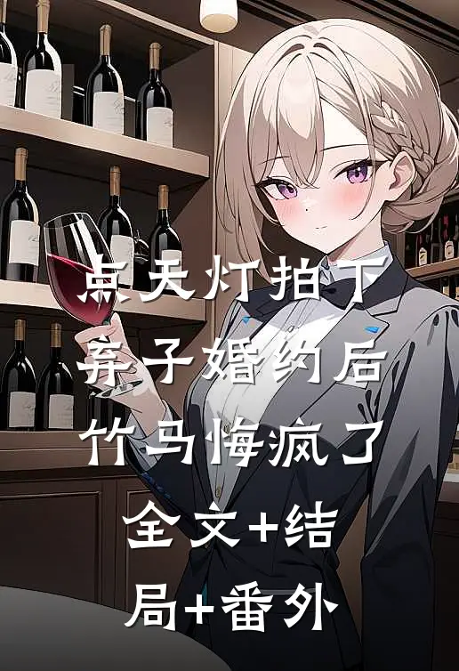 点天灯拍下弃子婚约后，竹马悔疯了:全文+结局+番外