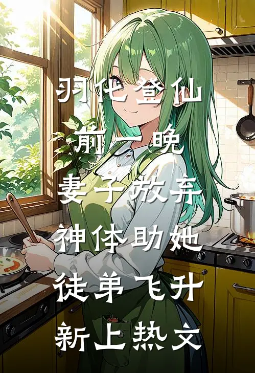 羽化登仙前一晚，妻子放弃神体助她徒弟飞升新上热文