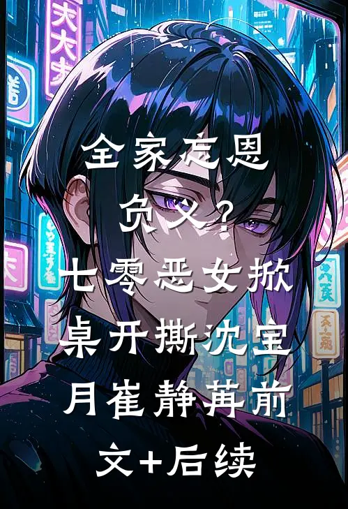 全家忘恩负义？七零恶女掀桌开撕沈宝月崔静苒前文+后续