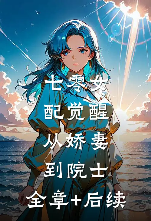 七零女配觉醒：从娇妻到院士:全章+后续