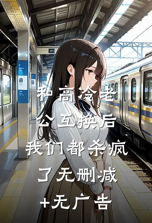 和高冷老公互换后，我们都杀疯了无删减+无广告