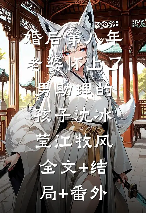 婚后第八年，老婆怀上了男助理的孩子沈冰莹江牧风:全文+结局+番外