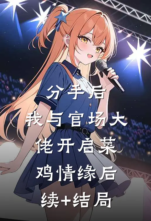 分手后，我与官场大佬开启菜鸡情缘后续+结局