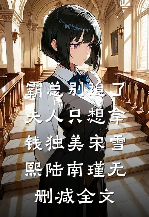霸总别追了，夫人只想拿钱独美宋雪熙陆南瑾无删减全文