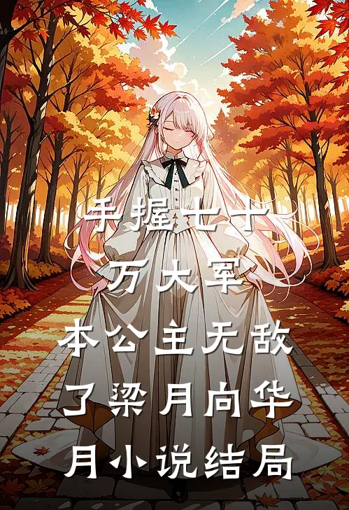手握七十万大军，本公主无敌了梁月向华月小说结局