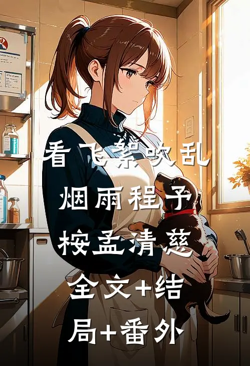 看飞絮吹乱烟雨程予桉孟清慈全文+结局+番外