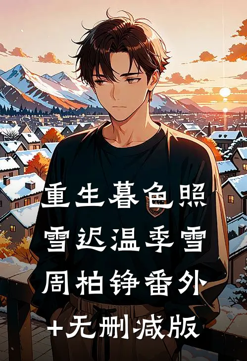 重生暮色照雪迟温季雪周柏铮番外+无删减版