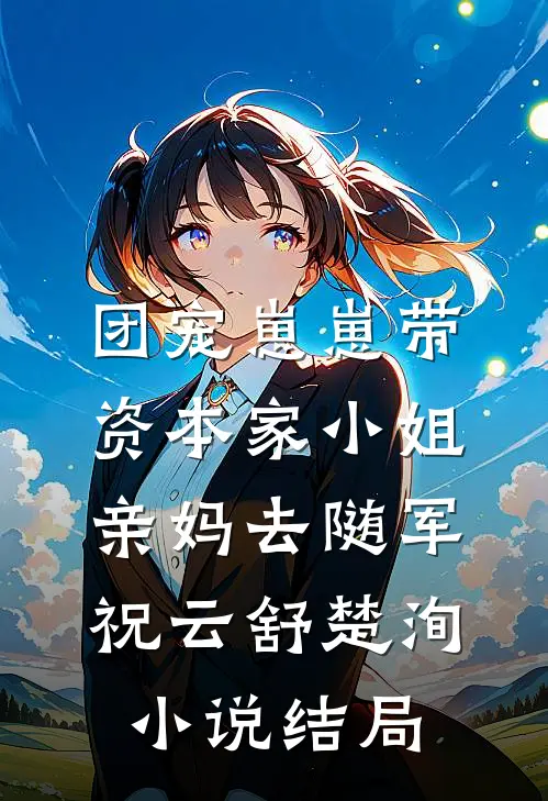 团宠崽崽带资本家小姐亲妈去随军祝云舒楚洵小说结局