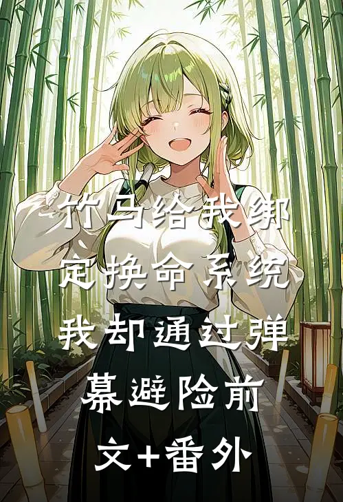 竹马给我绑定换命系统，我却通过弹幕避险前文+番外