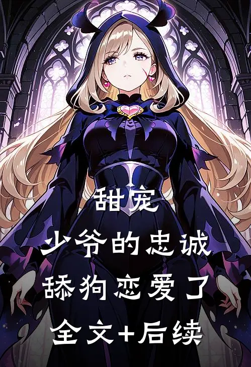 甜宠：少爷的忠诚舔狗恋爱了全文+后续