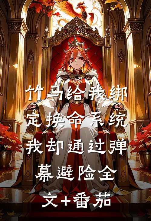 竹马给我绑定换命系统，我却通过弹幕避险全文+番茄