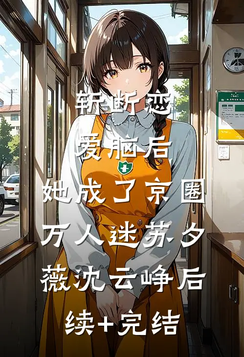 斩断恋爱脑后，她成了京圈万人迷苏夕薇沈云峥后续+完结