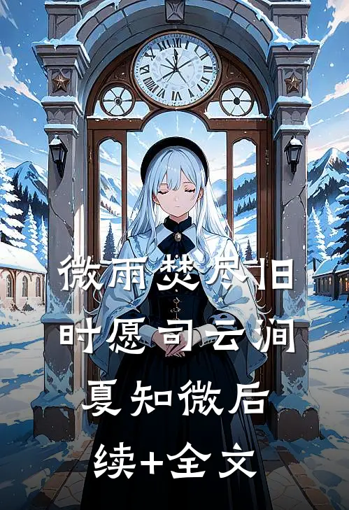 微雨焚尽旧时愿司云涧夏知微后续+全文